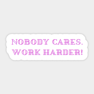 nobody cares work harder Sticker